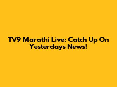 TV9 Marathi Live: Catch Up On Yesterday's News!