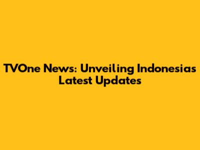 TVOne News: Unveiling Indonesia's Latest Updates