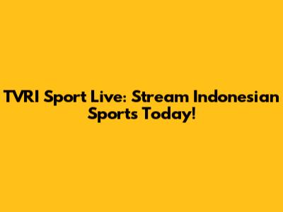 TVRI Sport Live: Stream Indonesian Sports Today!