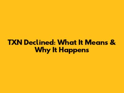 TXN Declined: What It Means & Why It Happens