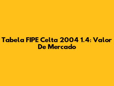 Tabela FIPE Celta 2004 1.4: Valor De Mercado