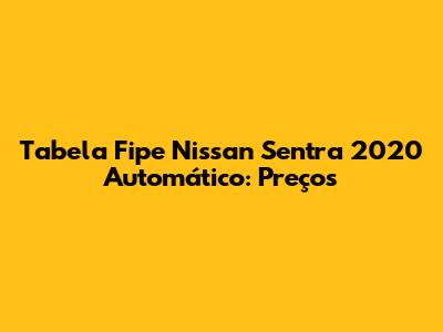 Tabela Fipe Nissan Sentra 2020 Automático: Preços