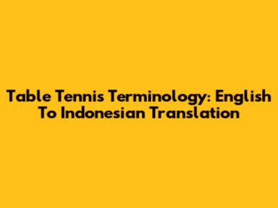Table Tennis Terminology: English To Indonesian Translation