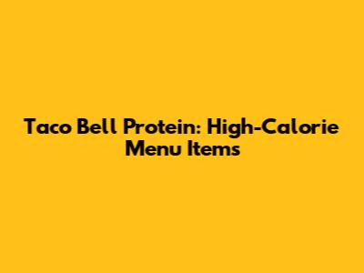 Taco Bell Protein: High-Calorie Menu Items
