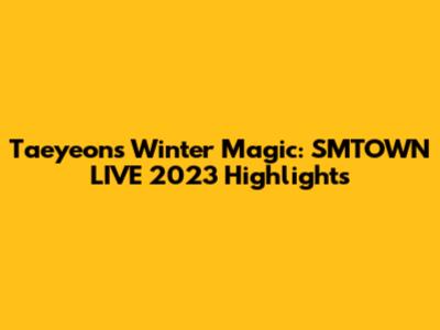 Taeyeon's Winter Magic: SMTOWN LIVE 2023 Highlights