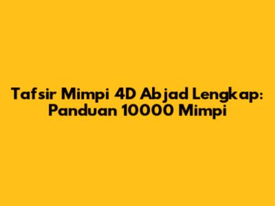 Tafsir Mimpi 4D Abjad Lengkap: Panduan 10000 Mimpi