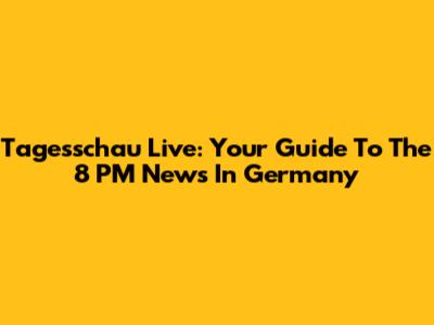 Tagesschau Live: Your Guide To The 8 PM News In Germany