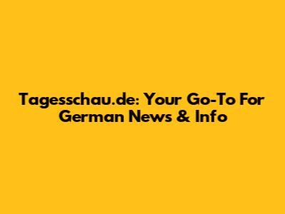 Tagesschau.de: Your Go-To For German News & Info