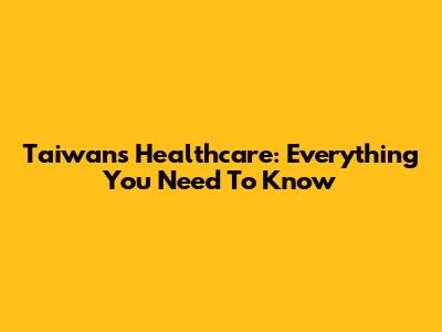 Taiwan's Healthcare: Everything You Need To Know