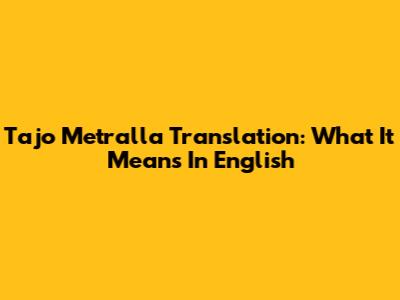 Tajo Metralla Translation: What It Means In English