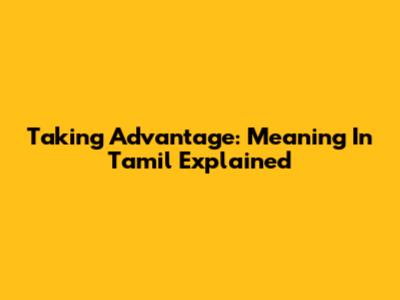 Taking Advantage: Meaning In Tamil Explained