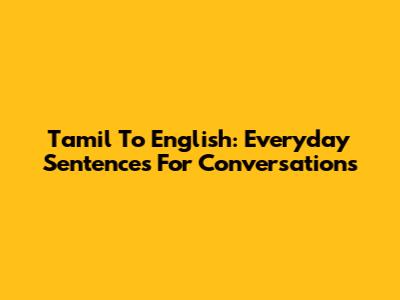 Tamil To English: Everyday Sentences For Conversations