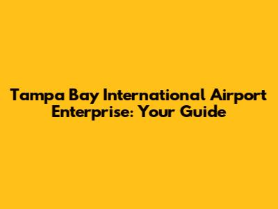 Tampa Bay International Airport Enterprise: Your Guide