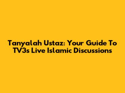 Tanyalah Ustaz: Your Guide To TV3's Live Islamic Discussions