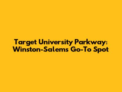 Target University Parkway: Winston-Salem's Go-To Spot