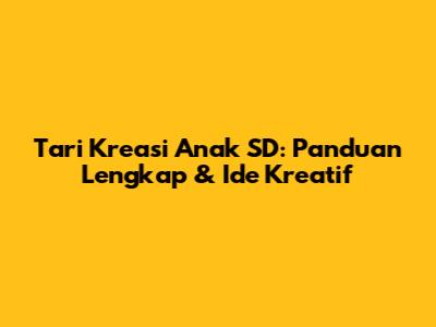 Tari Kreasi Anak SD: Panduan Lengkap & Ide Kreatif