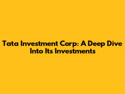 Tata Investment Corp: A Deep Dive Into Its Investments