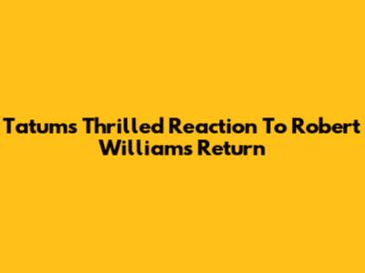Tatum's Thrilled Reaction To Robert Williams' Return