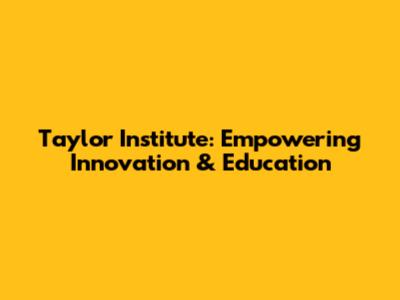 Taylor Institute: Empowering Innovation & Education