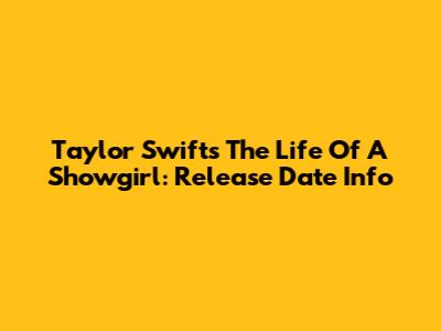 Taylor Swift's 'The Life Of A Showgirl': Release Date Info