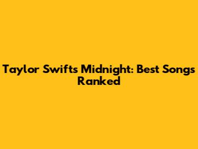 Taylor Swift's Midnight: Best Songs Ranked