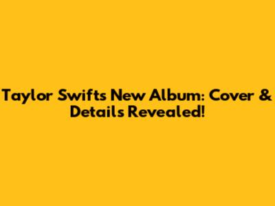 Taylor Swift's New Album: Cover & Details Revealed!