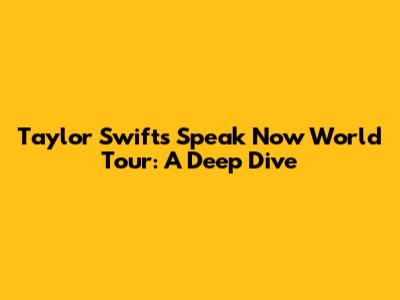 Taylor Swift's Speak Now World Tour: A Deep Dive