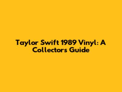Taylor Swift 1989 Vinyl: A Collector's Guide