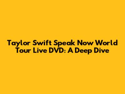 Taylor Swift Speak Now World Tour Live DVD: A Deep Dive