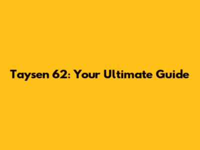 Taysen 62: Your Ultimate Guide