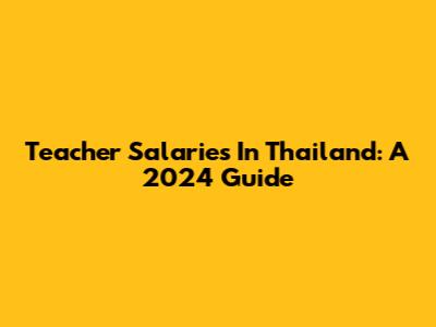 Teacher Salaries In Thailand: A 2024 Guide