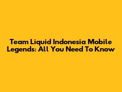 Team Liquid Indonesia Mobile Legends: All You Need To Know