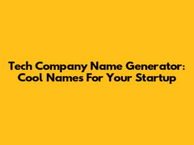 Tech Company Name Generator: Cool Names For Your Startup
