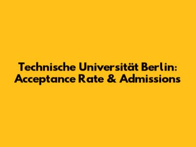 Technische Universität Berlin: Acceptance Rate & Admissions