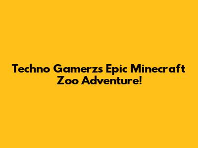 Techno Gamerz's Epic Minecraft Zoo Adventure!