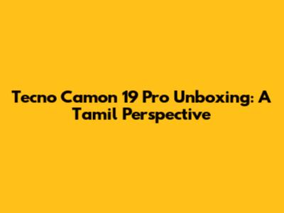 Tecno Camon 19 Pro Unboxing: A Tamil Perspective