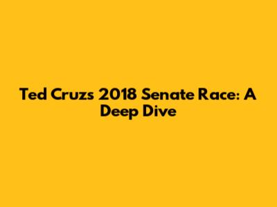 Ted Cruz's 2018 Senate Race: A Deep Dive