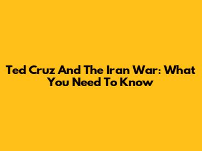 Ted Cruz And The Iran War: What You Need To Know