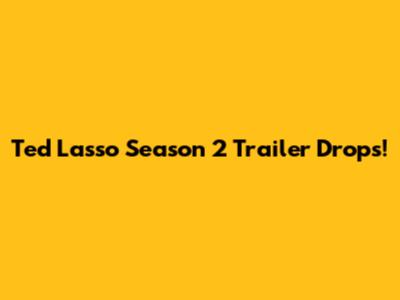 Ted Lasso Season 2 Trailer Drops!