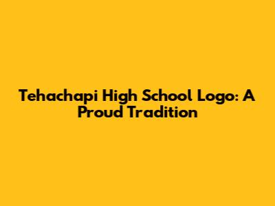 Tehachapi High School Logo: A Proud Tradition
