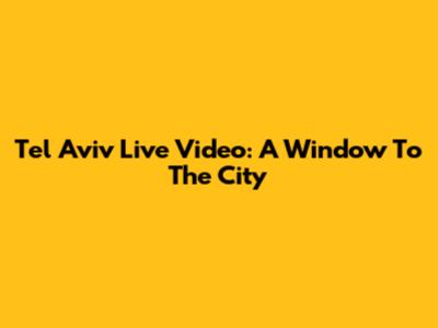 Tel Aviv Live Video: A Window To The City
