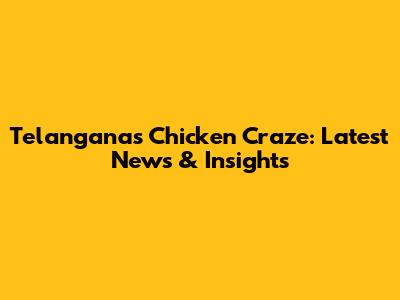 Telangana's Chicken Craze: Latest News & Insights