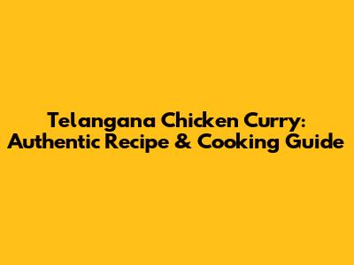Telangana Chicken Curry: Authentic Recipe & Cooking Guide