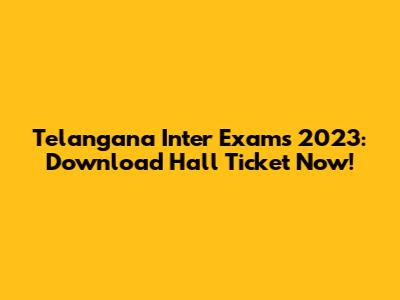 Telangana Inter Exams 2023: Download Hall Ticket Now!