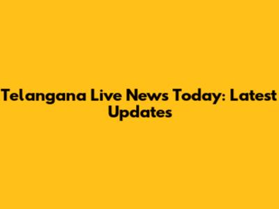 Telangana Live News Today: Latest Updates