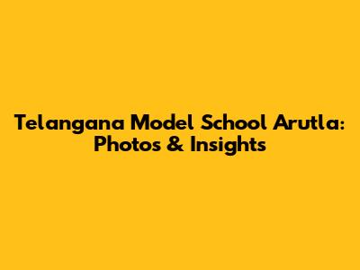 Telangana Model School Arutla: Photos & Insights