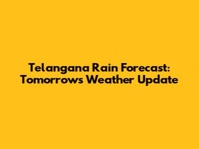 Telangana Rain Forecast: Tomorrow's Weather Update