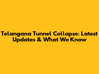 Telangana Tunnel Collapse: Latest Updates & What We Know