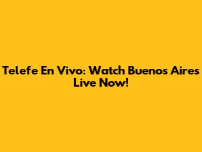 Telefe En Vivo: Watch Buenos Aires Live Now!