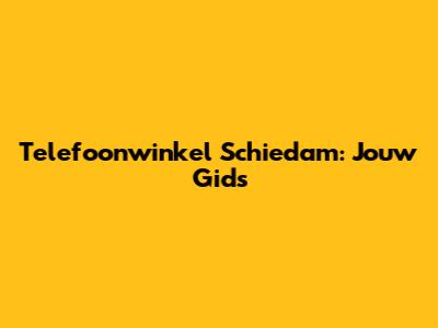 Telefoonwinkel Schiedam: Jouw Gids